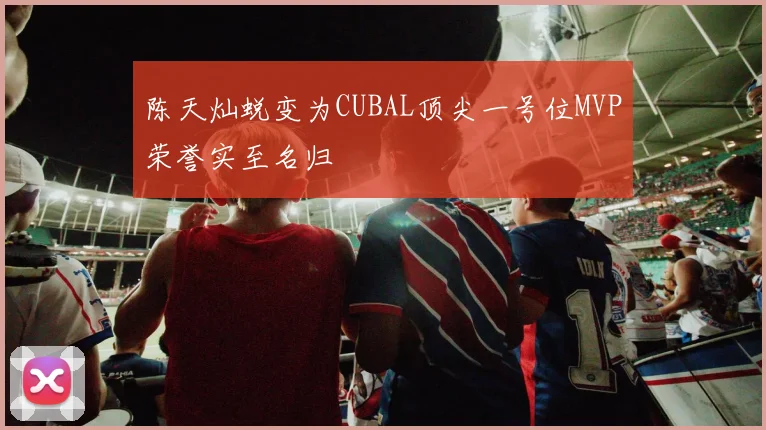 陈天灿蜕变为CUBAL顶尖一号位MVP荣誉实至名归