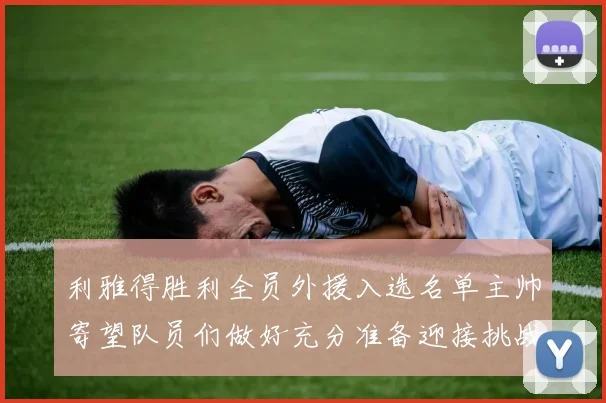 利雅得胜利全员外援入选名单主帅寄望队员们做好充分准备迎接挑战