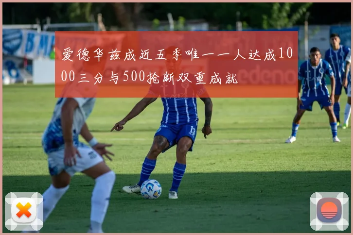 爱德华兹成近五季唯一一人达成1000三分与500抢断双重成就